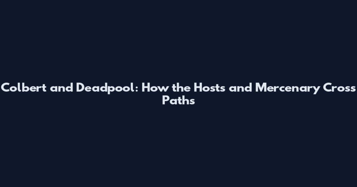Colbert and Deadpool: How the Hosts and Mercenary Cross Paths