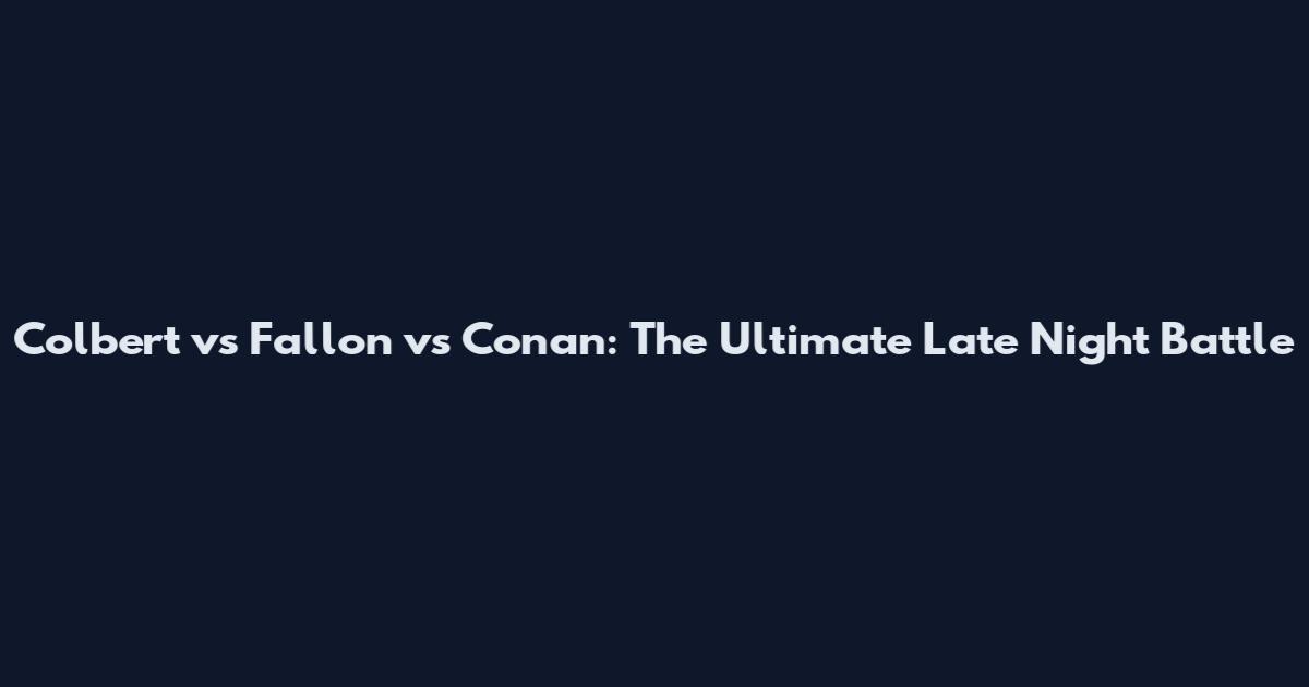 Colbert vs Fallon vs Conan: The Ultimate Late Night Battle