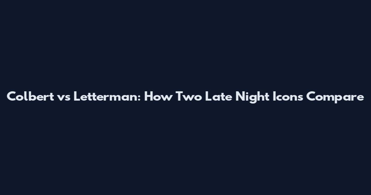 Colbert vs Letterman: How Two Late Night Icons Compare