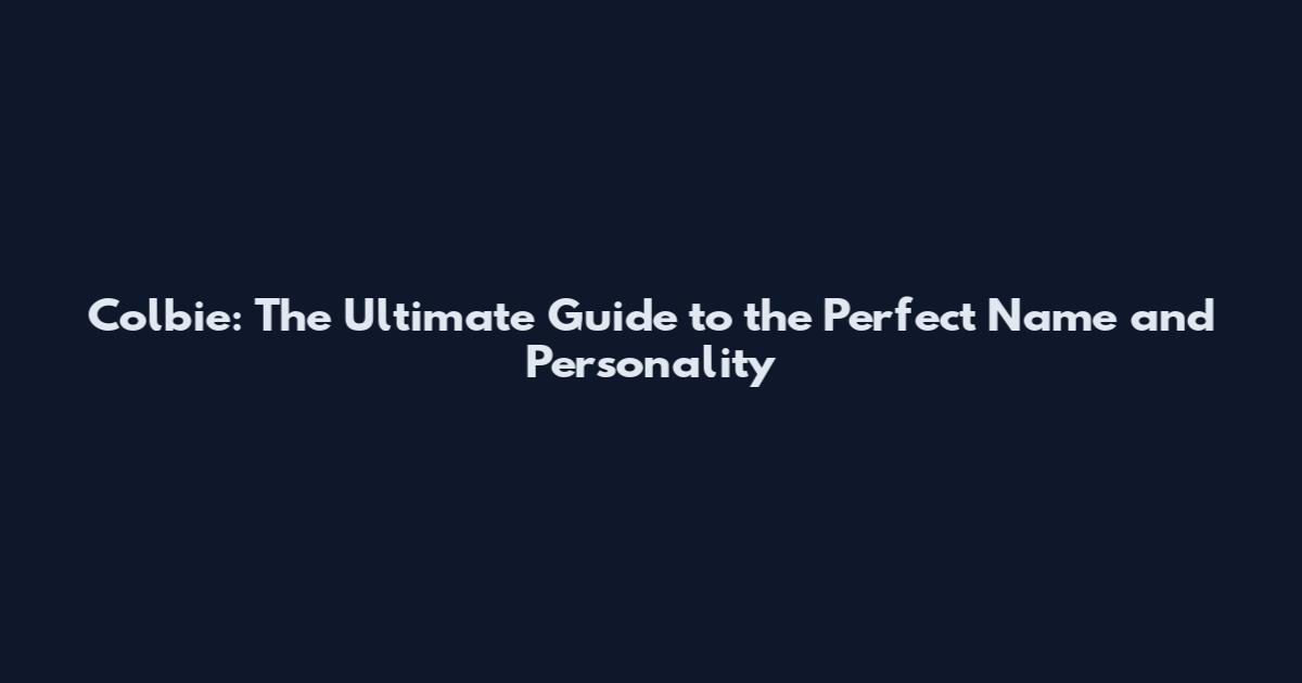 Colbie: The Ultimate Guide to the Perfect Name and Personality