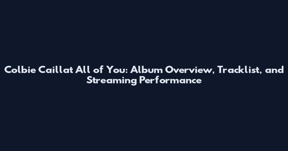 Colbie Caillat All of You: Album Overview, Tracklist, and Streaming Performance