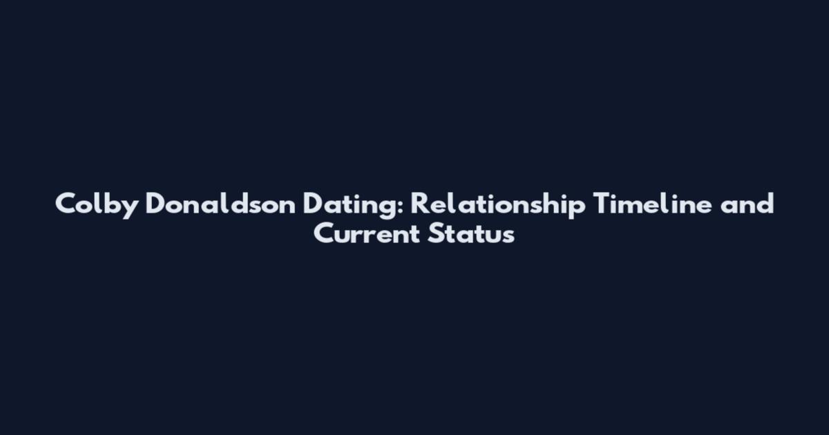 Colby Donaldson Dating: Relationship Timeline and Current Status