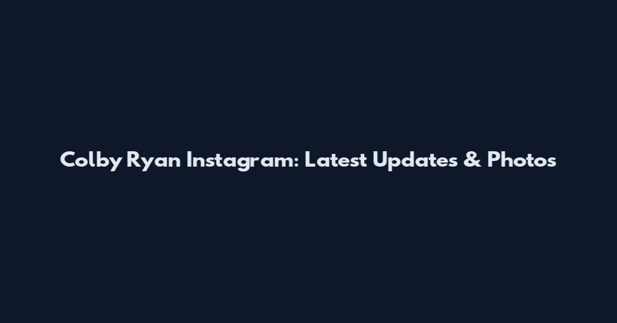 Colby Ryan Instagram: Latest Updates & Photos