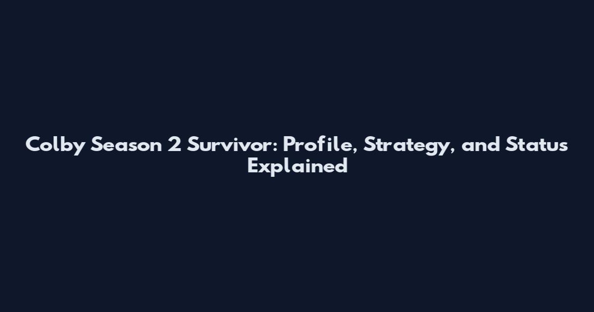Colby Season 2 Survivor: Profile, Strategy, and Status Explained