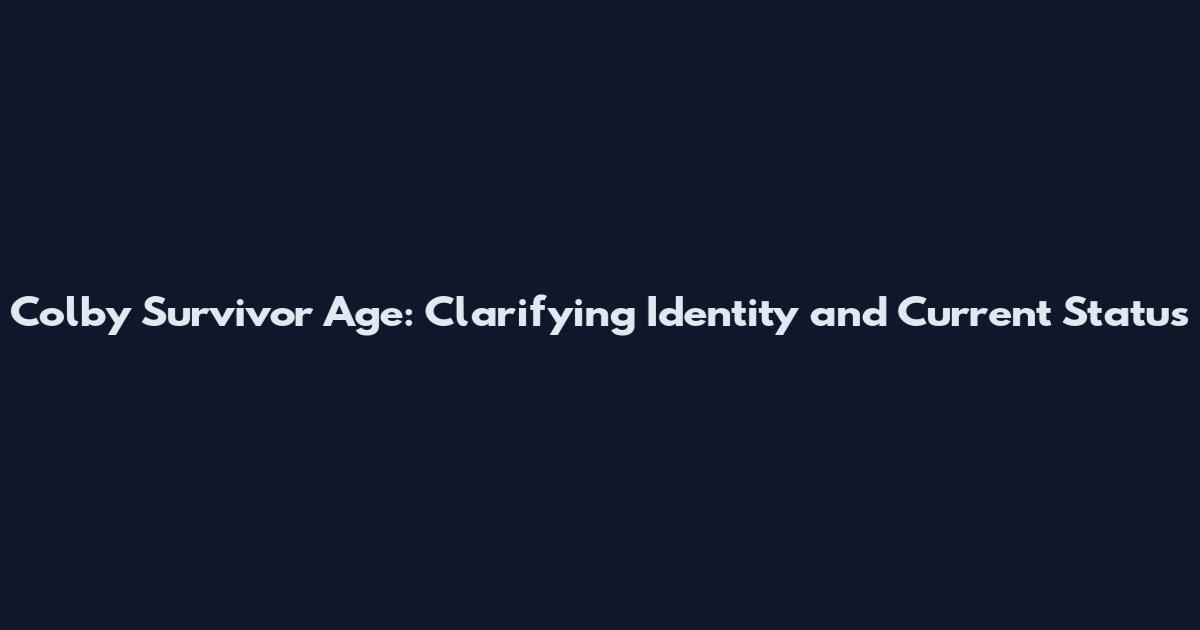 Colby Survivor Age: Clarifying Identity and Current Status