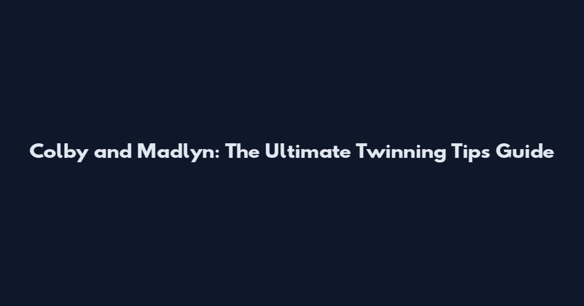 Colby and Madlyn: The Ultimate Twinning Tips Guide