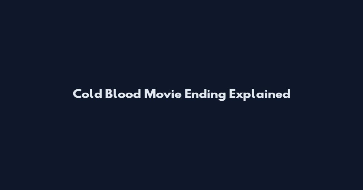 Cold Blood Movie Ending Explained