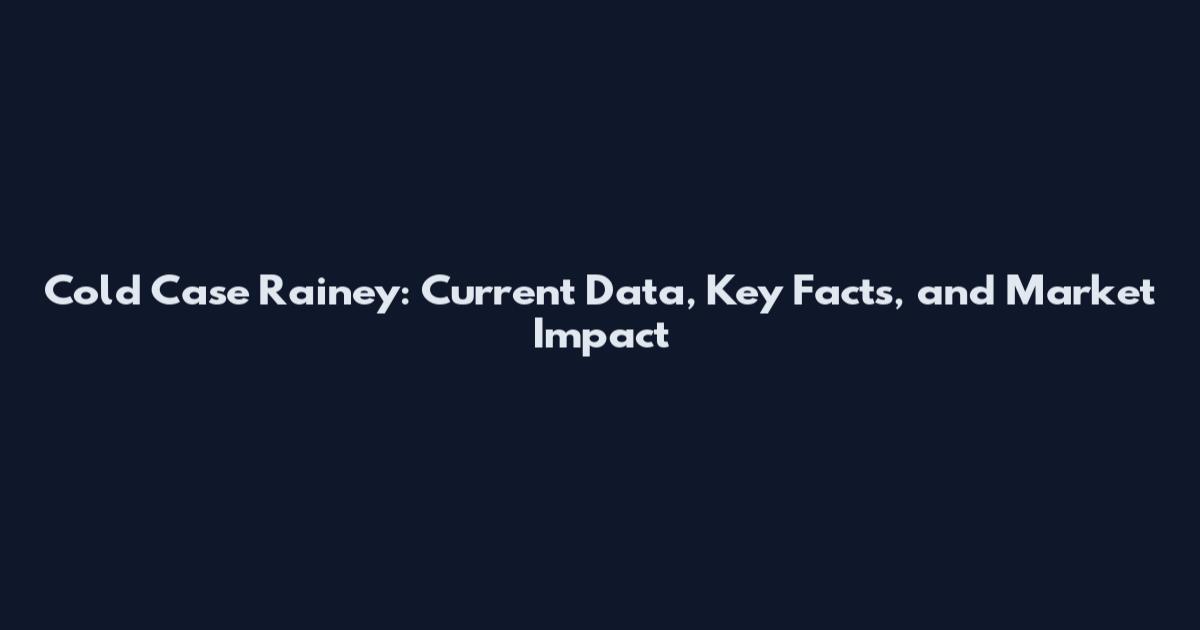 Cold Case Rainey: Current Data, Key Facts, and Market Impact