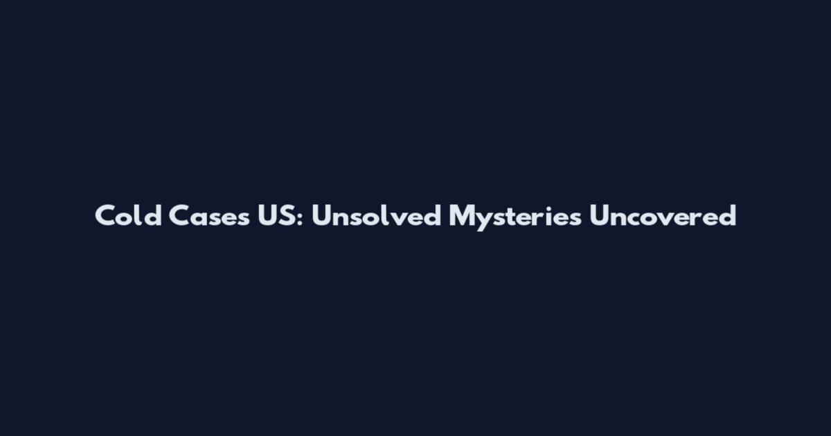 Cold Cases US: Unsolved Mysteries Uncovered