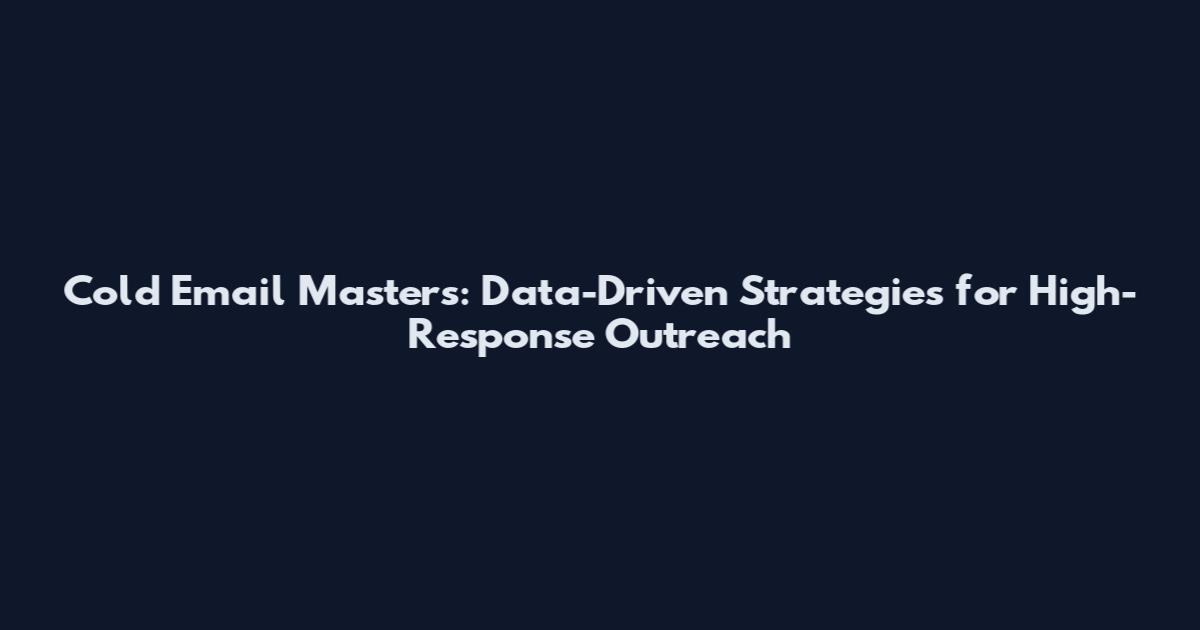 Cold Email Masters: Data-Driven Strategies for High-Response Outreach