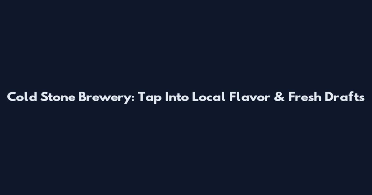 Cold Stone Brewery: Tap Into Local Flavor & Fresh Drafts