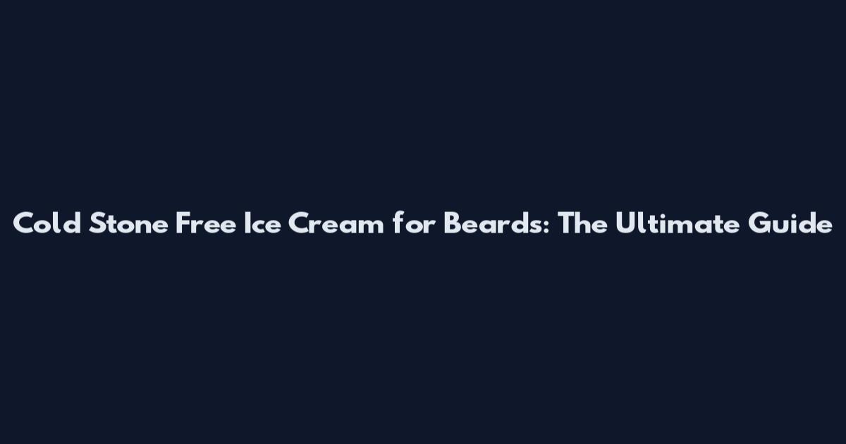 Cold Stone Free Ice Cream for Beards: The Ultimate Guide