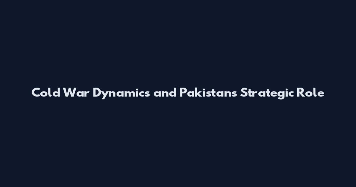 Cold War Dynamics and Pakistan's Strategic Role