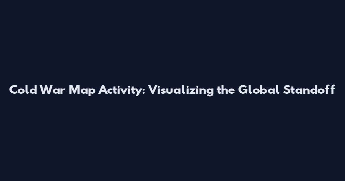 Cold War Map Activity: Visualizing the Global Standoff