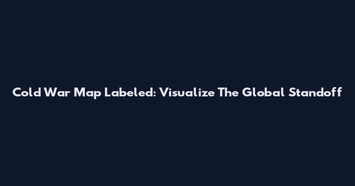 Cold War Map Labeled: Visualize The Global Standoff