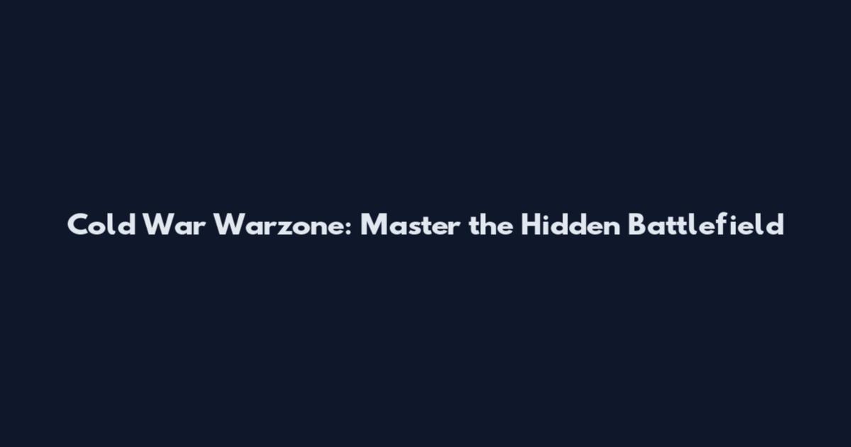 Cold War Warzone: Master the Hidden Battlefield