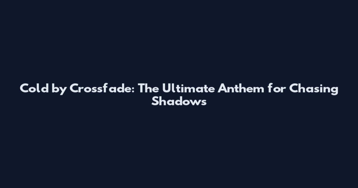 Cold by Crossfade: The Ultimate Anthem for Chasing Shadows