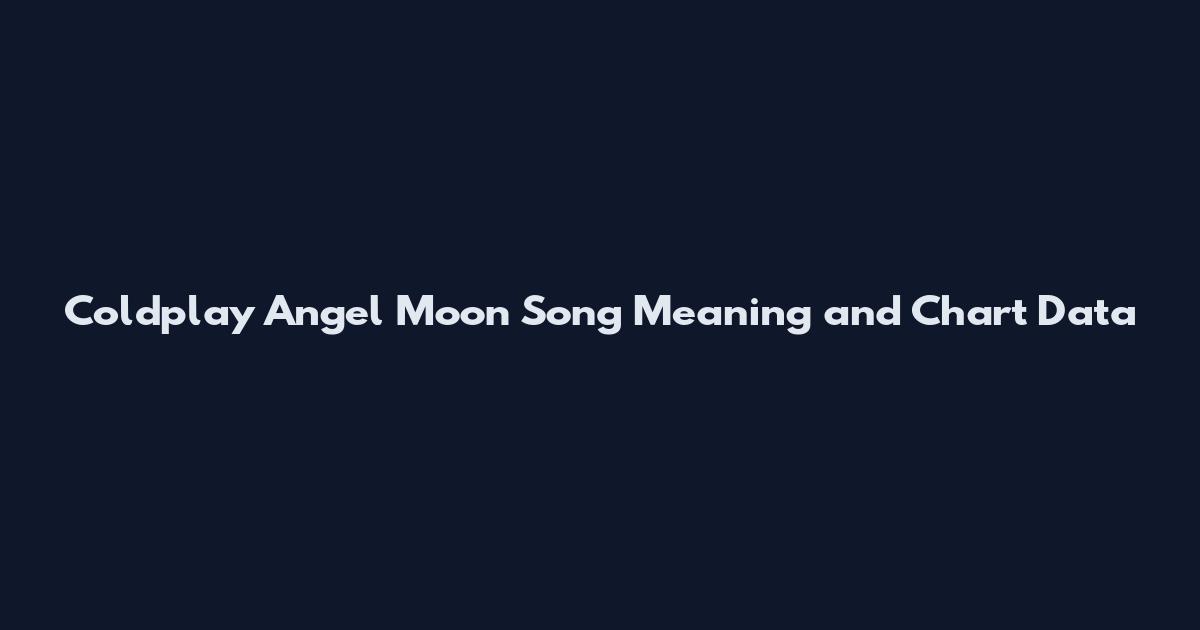 Coldplay Angel Moon Song Meaning and Chart Data