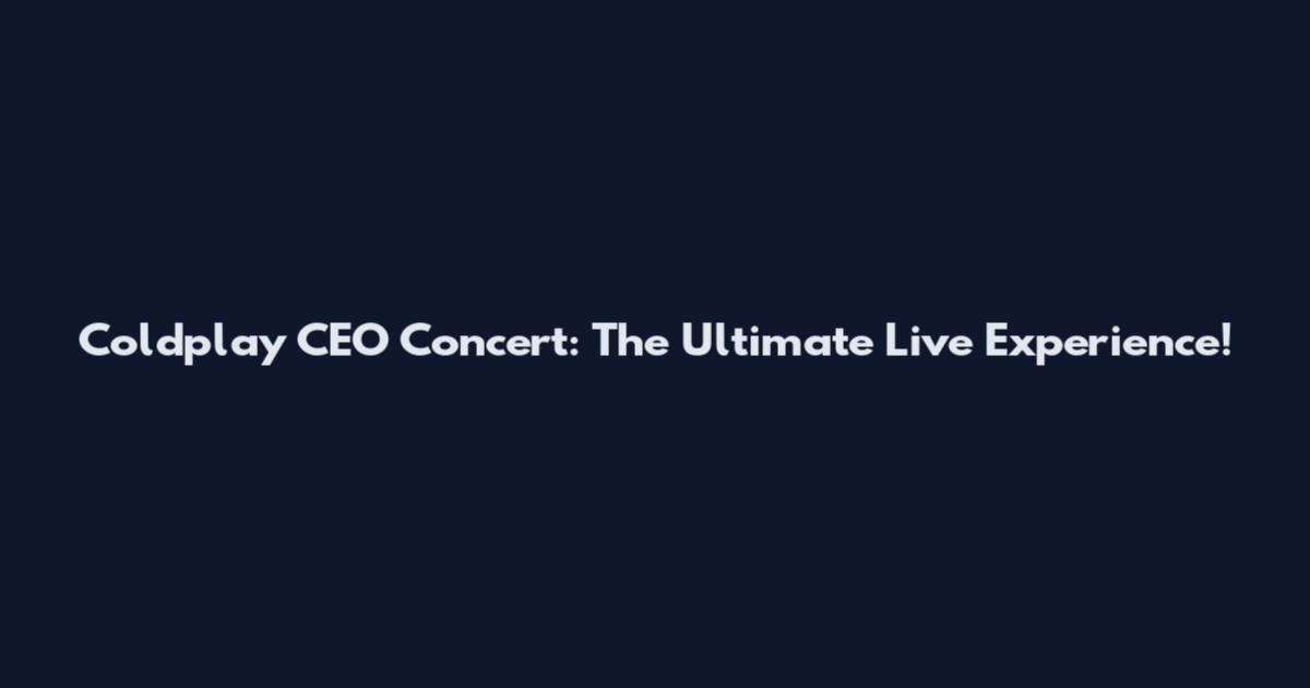 Coldplay CEO Concert: The Ultimate Live Experience!