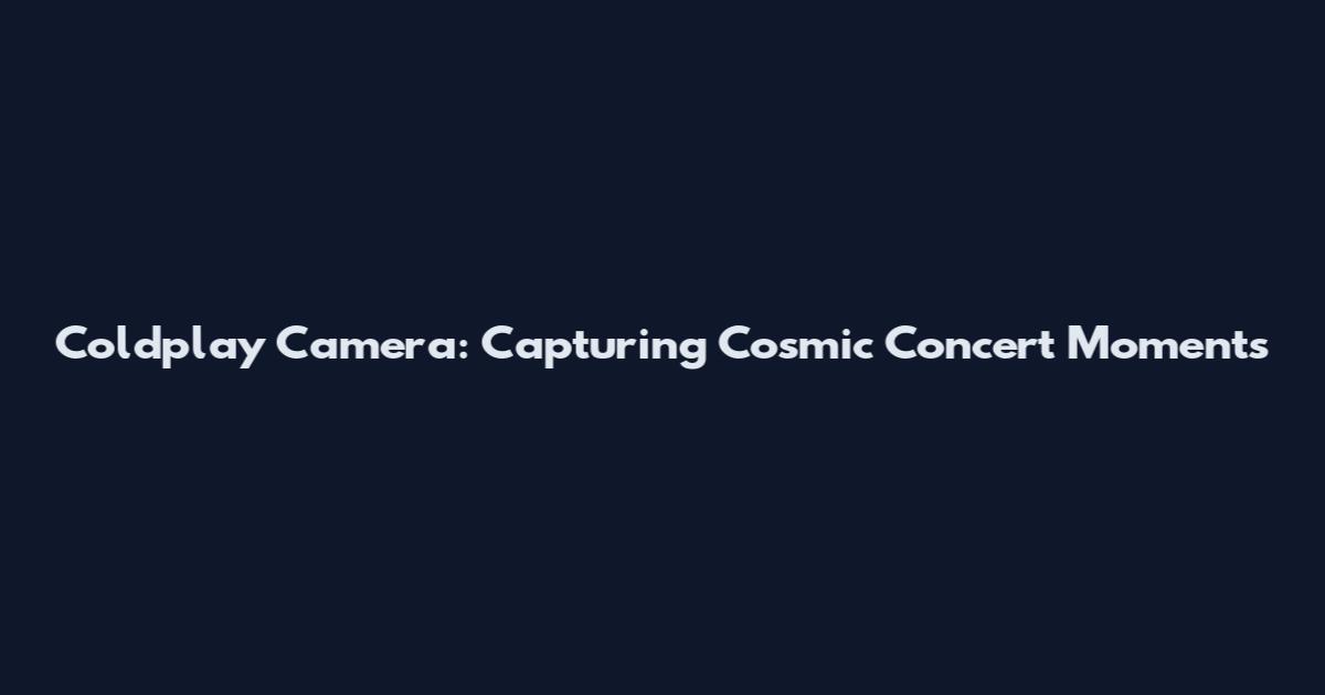 Coldplay Camera: Capturing Cosmic Concert Moments