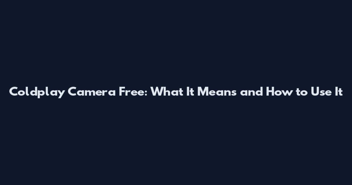 Coldplay Camera Free: What It Means and How to Use It