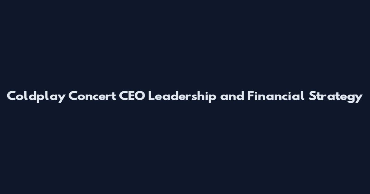 Coldplay Concert CEO Leadership and Financial Strategy