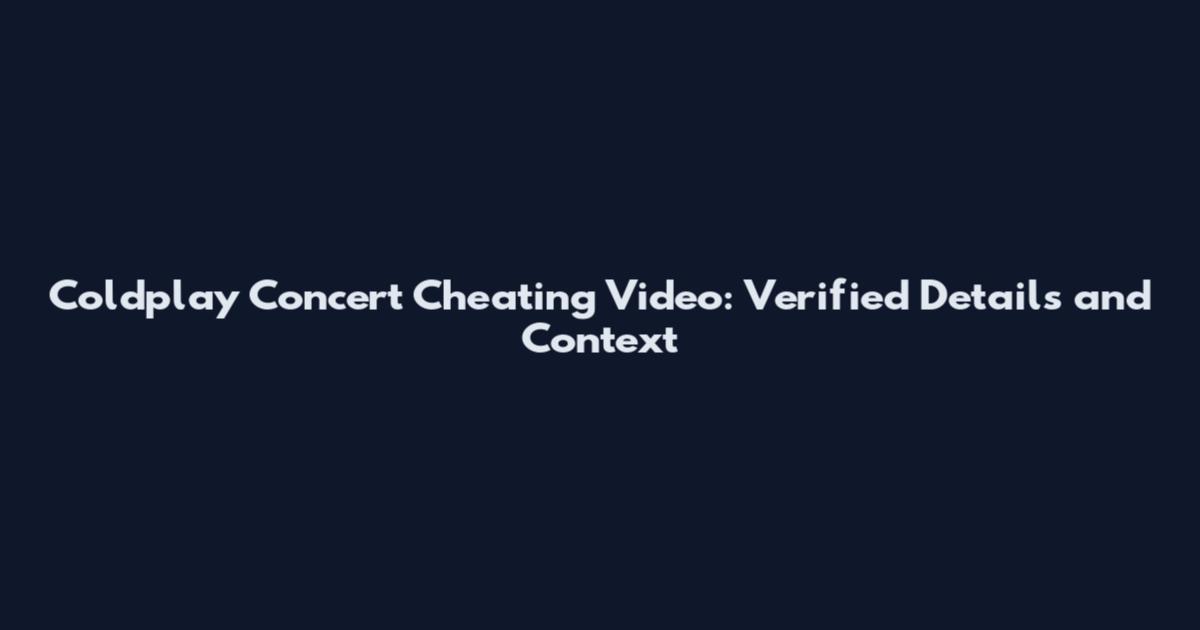Coldplay Concert Cheating Video: Verified Details and Context