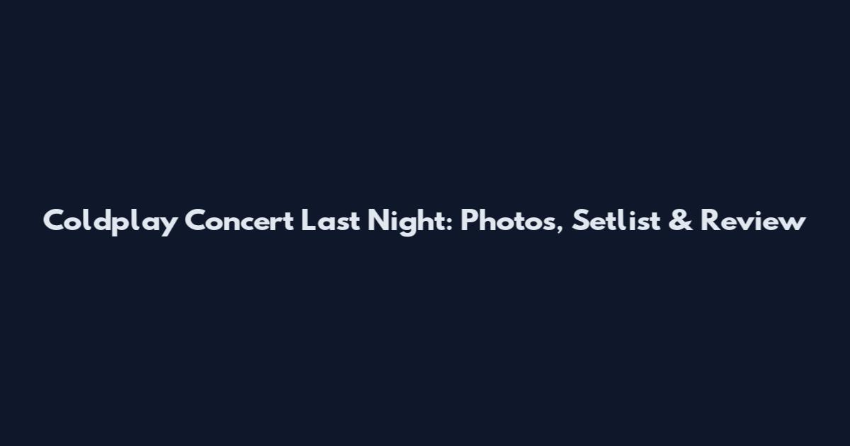 Coldplay Concert Last Night: Photos, Setlist & Review