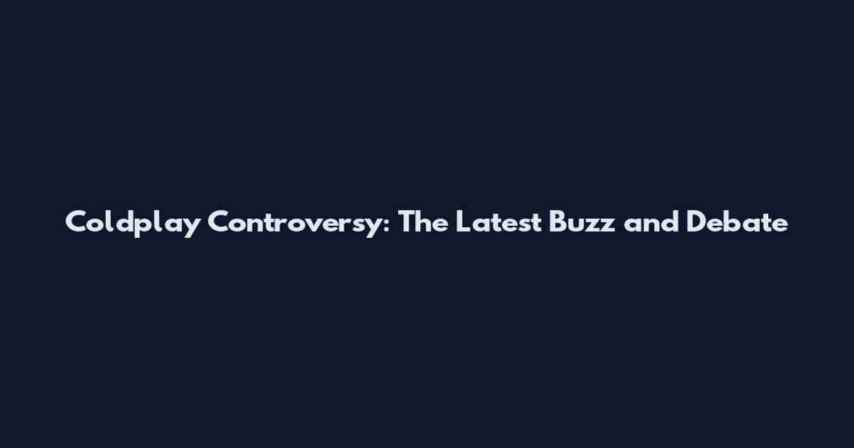Coldplay Controversy: The Latest Buzz and Debate