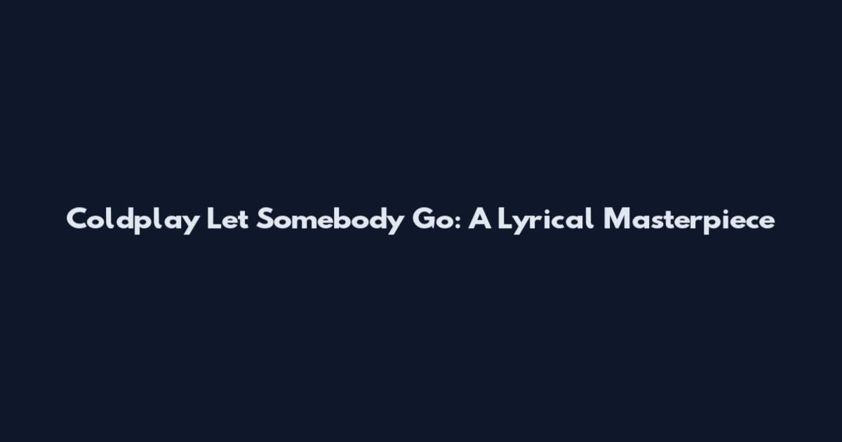 Coldplay Let Somebody Go: A Lyrical Masterpiece