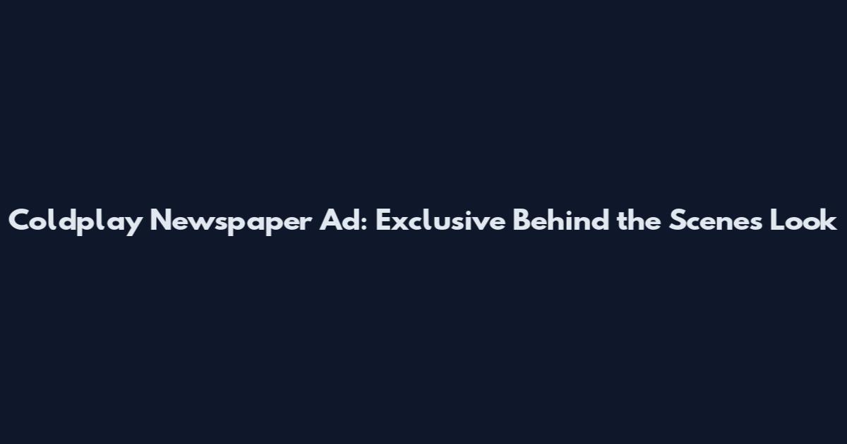 Coldplay Newspaper Ad: Exclusive Behind the Scenes Look