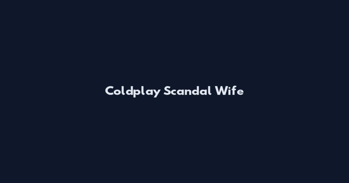 Coldplay Scandal Wife