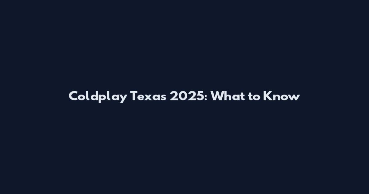 Coldplay Texas 2025: What to Know