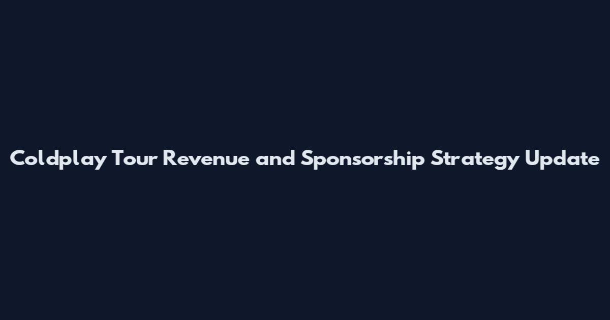 Coldplay Tour Revenue and Sponsorship Strategy Update