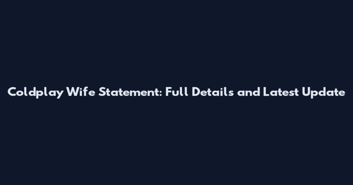 Coldplay Wife Statement: Full Details and Latest Update