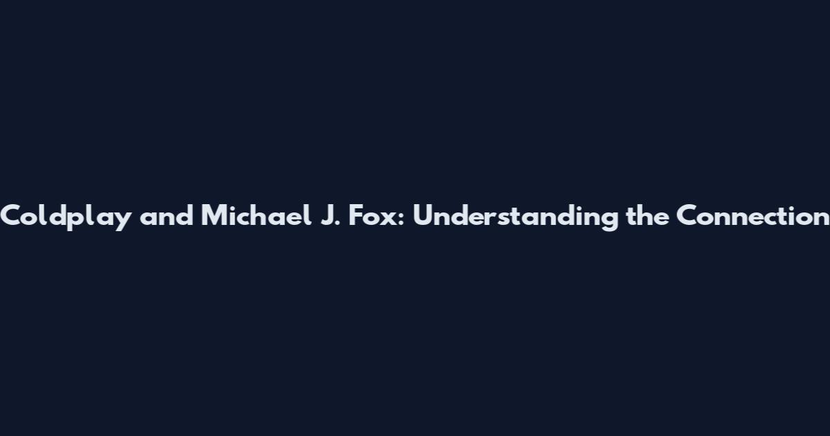 Coldplay and Michael J. Fox: Understanding the Connection