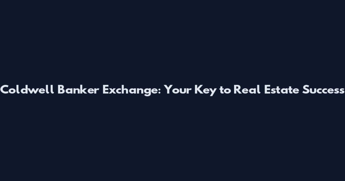Coldwell Banker Exchange: Your Key to Real Estate Success