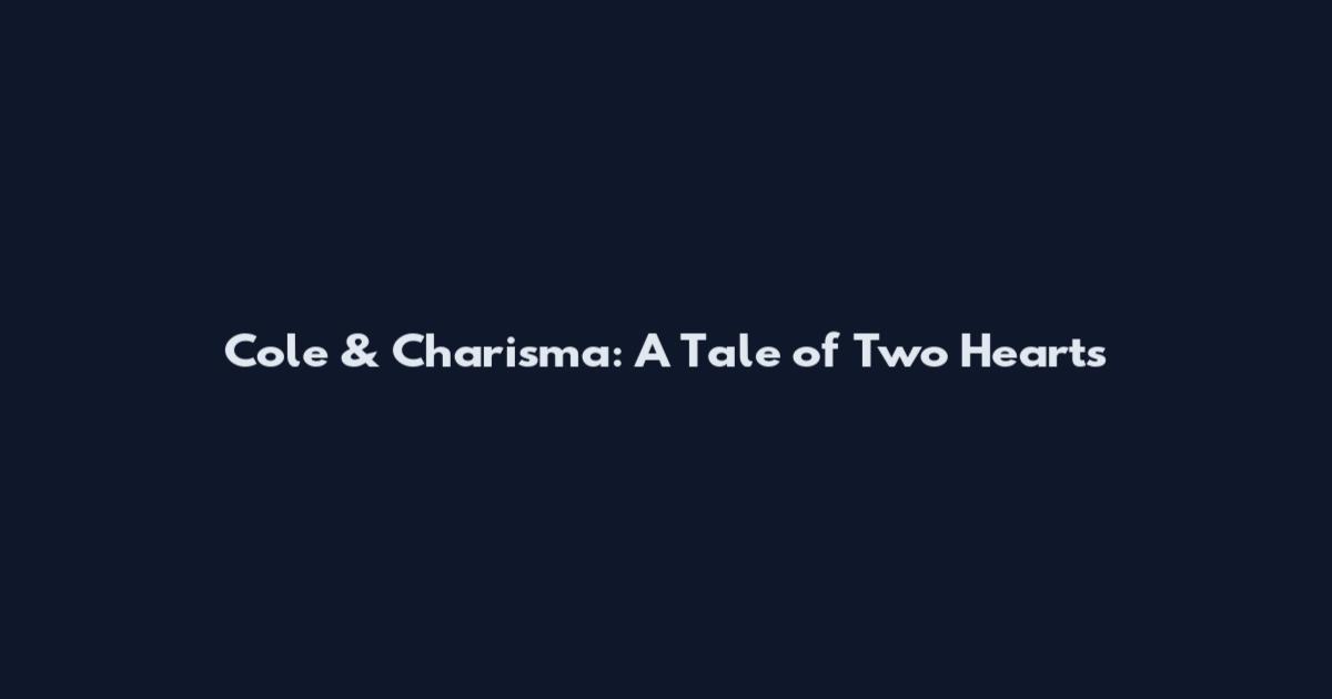 Cole & Charisma: A Tale of Two Hearts