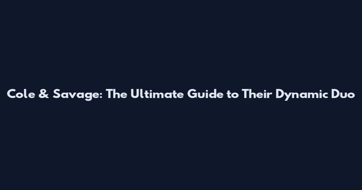 Cole & Savage: The Ultimate Guide to Their Dynamic Duo