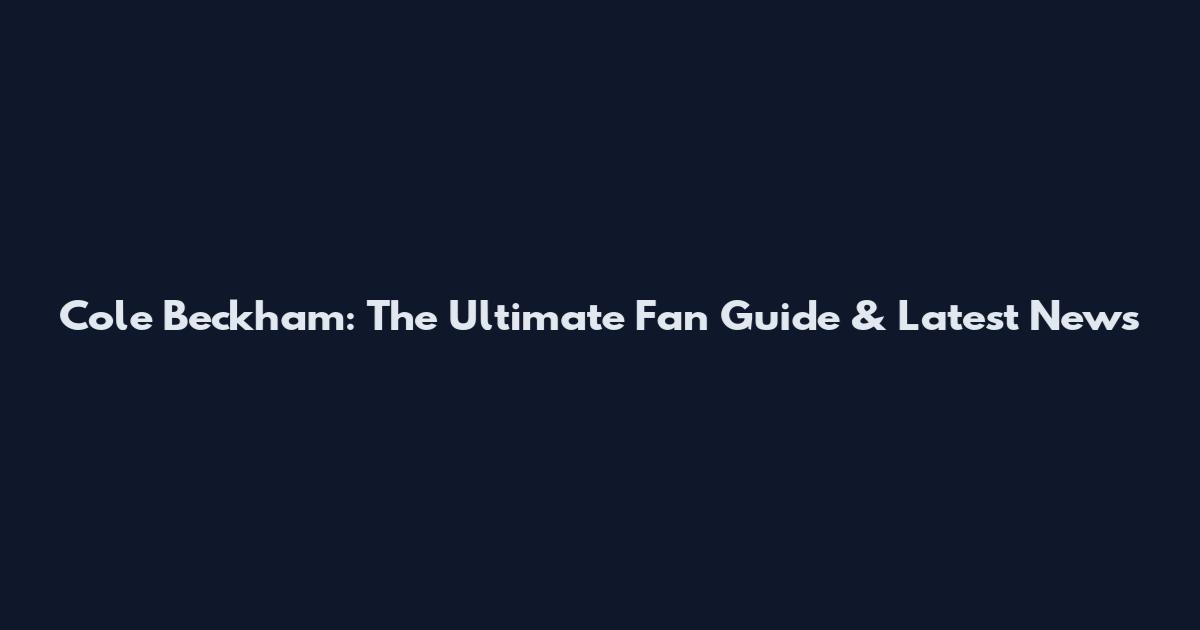 Cole Beckham: The Ultimate Fan Guide & Latest News
