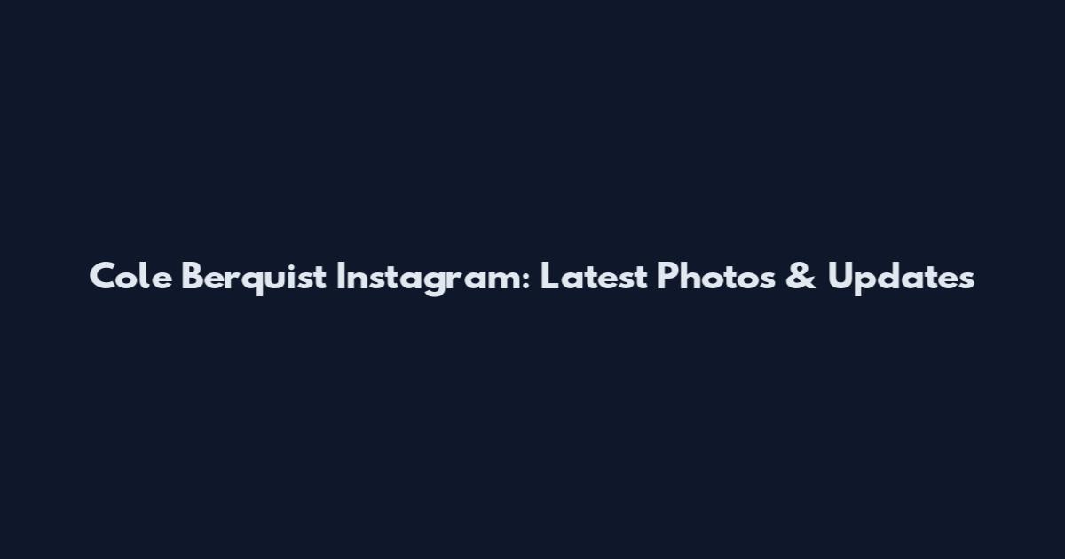 Cole Berquist Instagram: Latest Photos & Updates