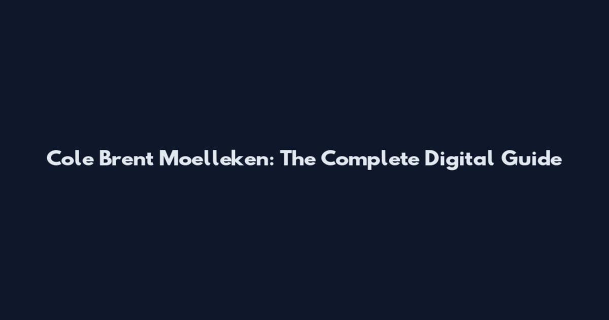 Cole Brent Moelleken: The Complete Digital Guide