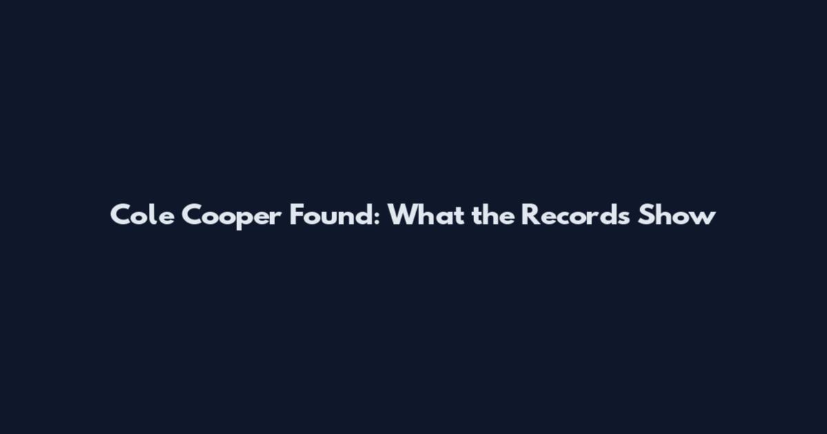 Cole Cooper Found: What the Records Show