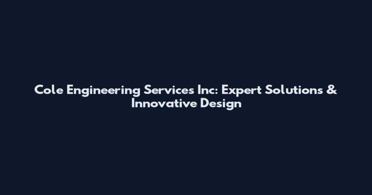 Cole Engineering Services Inc: Expert Solutions & Innovative Design