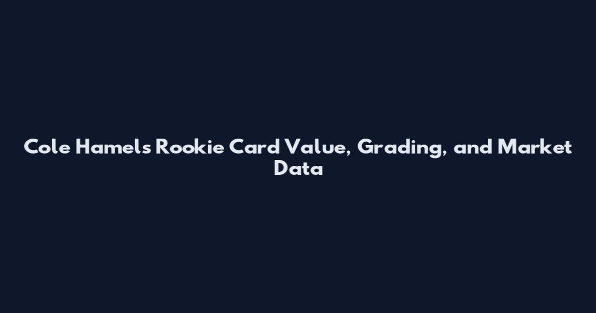 Cole Hamels Rookie Card Value, Grading, and Market Data