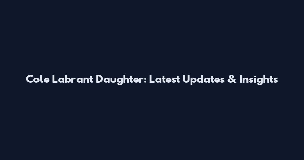 Cole Labrant Daughter: Latest Updates & Insights