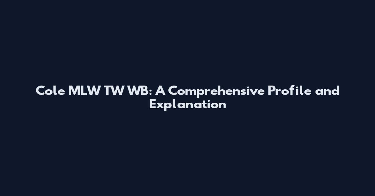Cole MLW TW WB: A Comprehensive Profile and Explanation