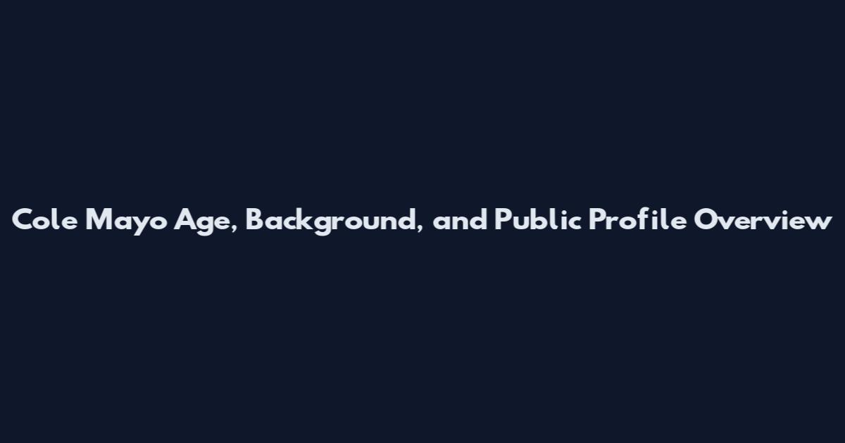Cole Mayo Age, Background, and Public Profile Overview