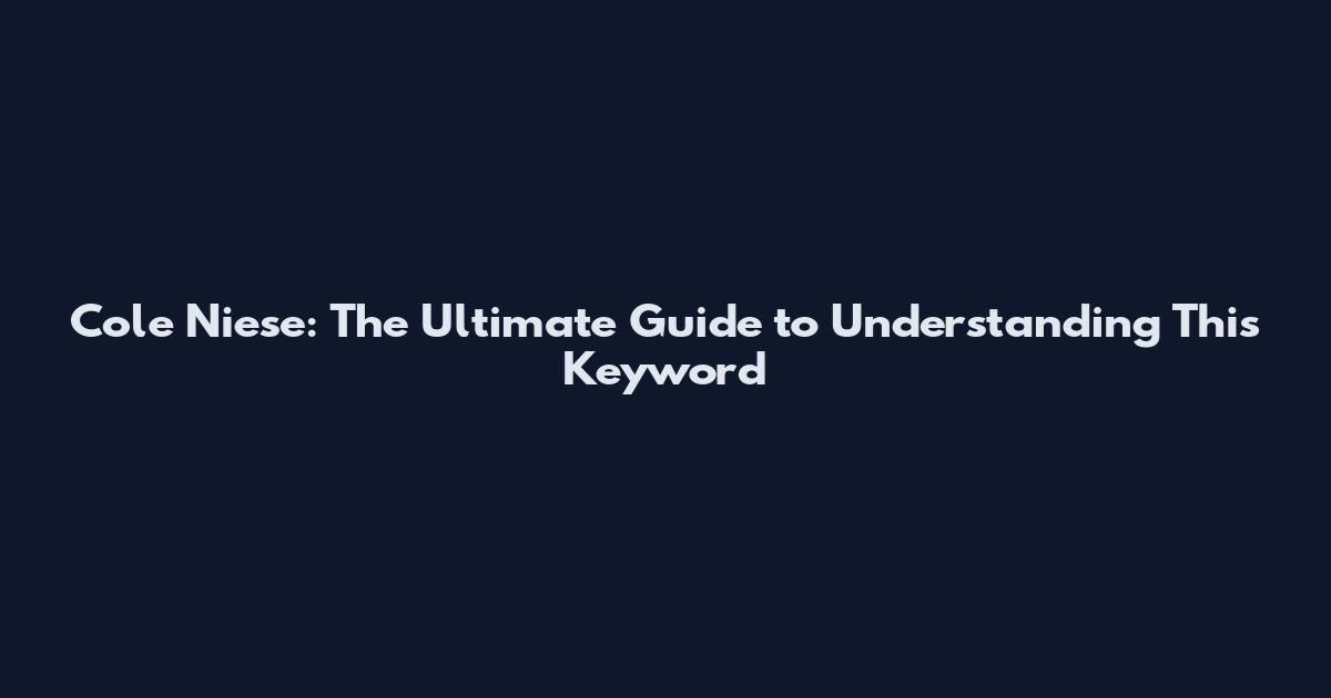 Cole Niese: The Ultimate Guide to Understanding This Keyword