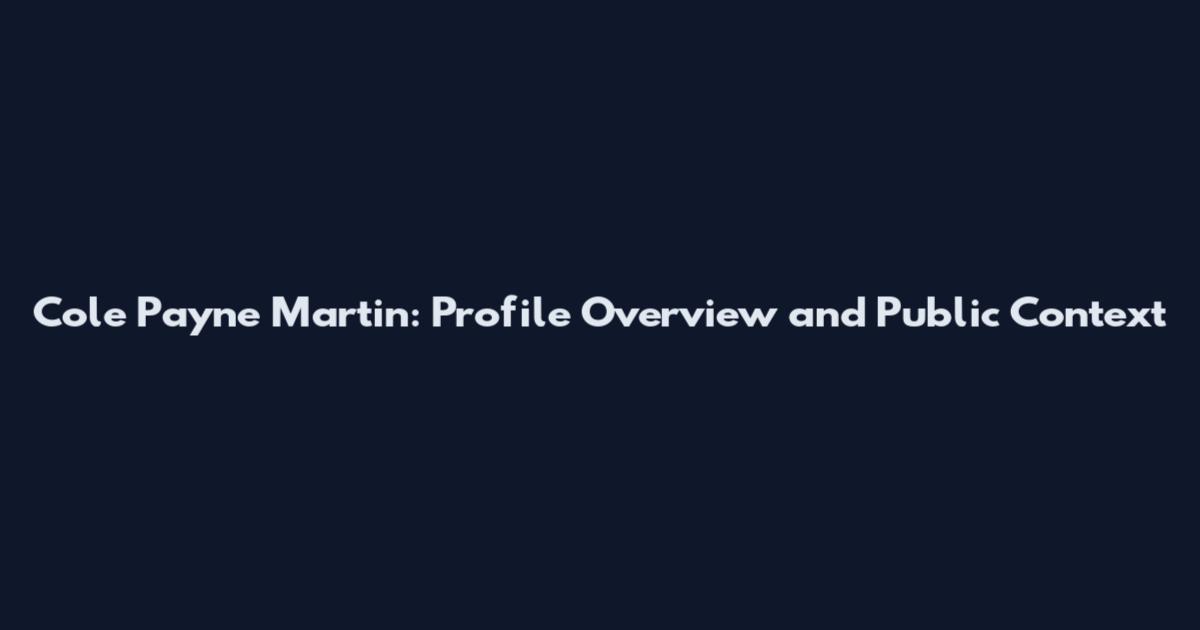 Cole Payne Martin: Profile Overview and Public Context